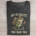 Off To Collect The Dad Tax T-shirt
