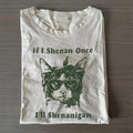 If I Shenan Once I'll Shenanigan T-shirt