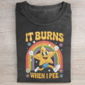 Funny Saying It Burns When I Pee T-shirt
