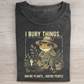 I Bury Things Maybe Plants Maybe People Gardening T-shirt