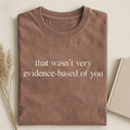 That Wasn't Very Evidence Based of You T-shirt