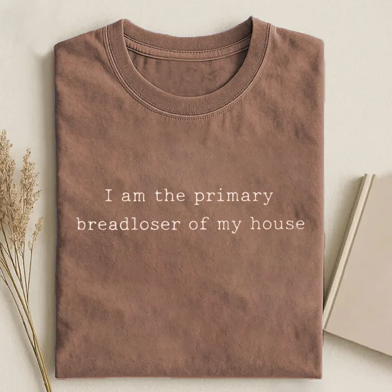 Funny I Am The Primary Breadloser Of My Household T-shirt