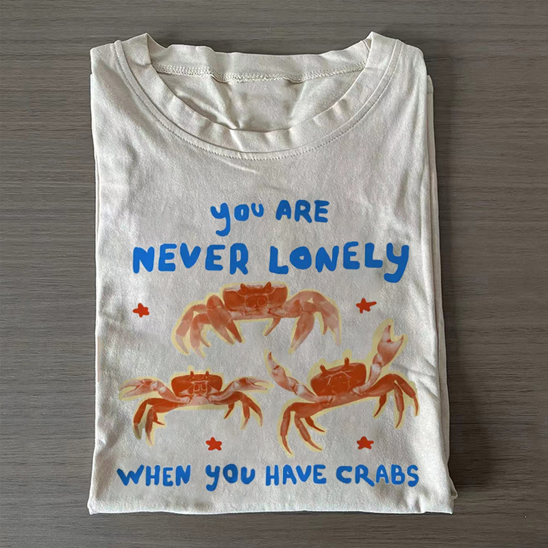 You Are Never Lonely When You Have Crabs T-shirt