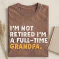 I'm Not Retired Full Time Grandpa T-shirt