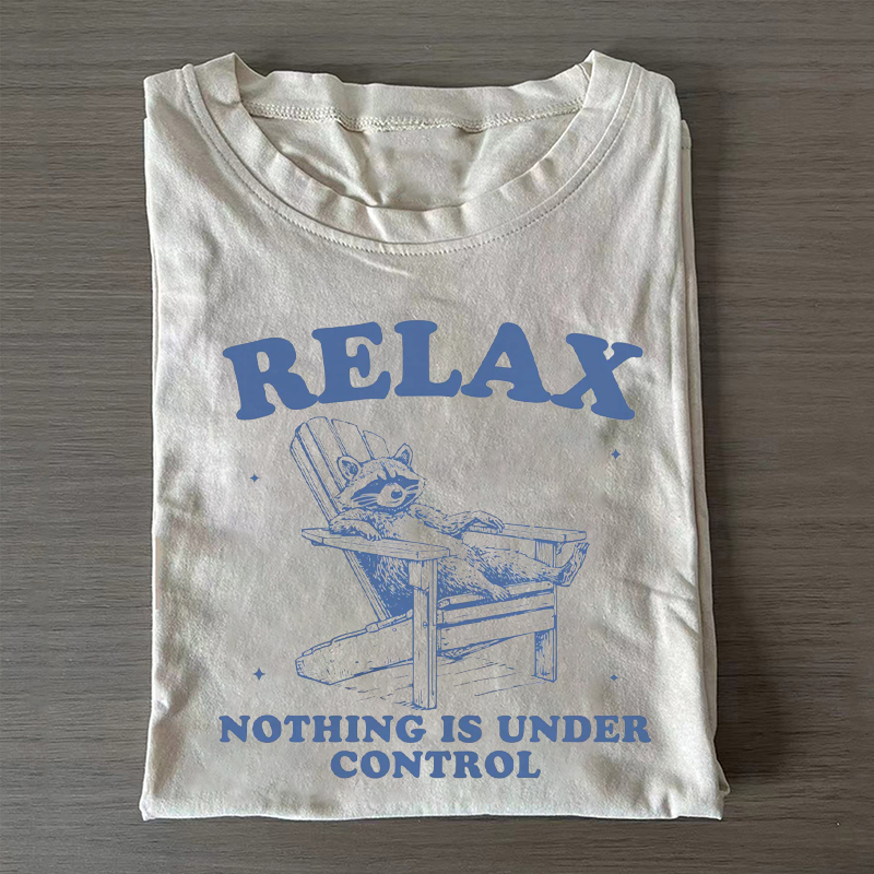 Relax Nothing Is Under Control T-shirt