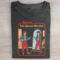 B!tch You Stress Me Out T-shirt