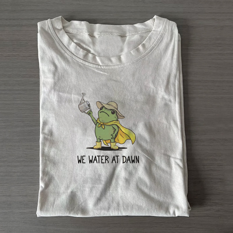 We Water At Dawn Gardening T-shirt