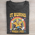 Funny Saying It Burns When I Pee T-shirt