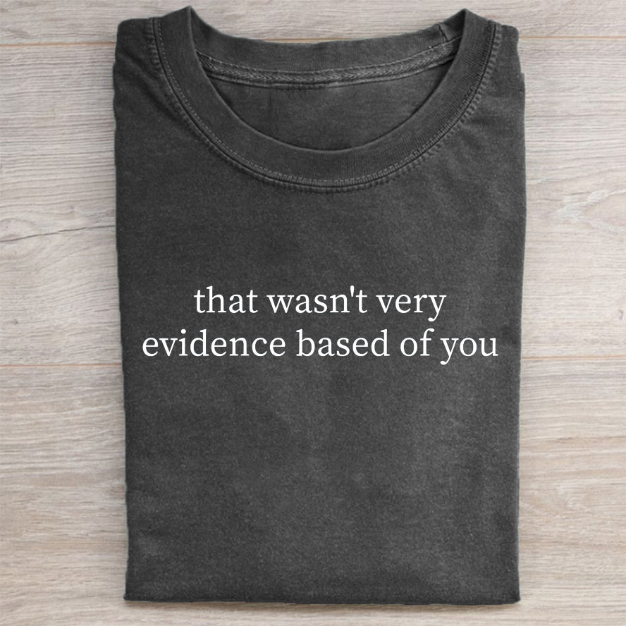 That Wasn't Very Evidence Based of You T-shirt