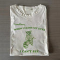 Sometimes When I Close My Eyes I Can't See T-shirt