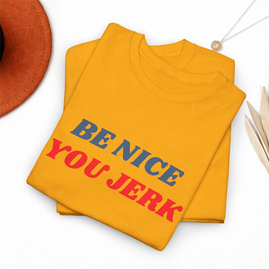 Be Nice You Jerk T-shirt