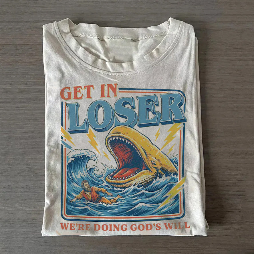 Get In Loser Were Doing Gods Will T-shirt